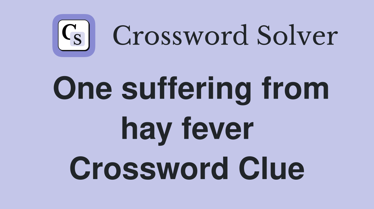 One suffering from hay fever Crossword Clue