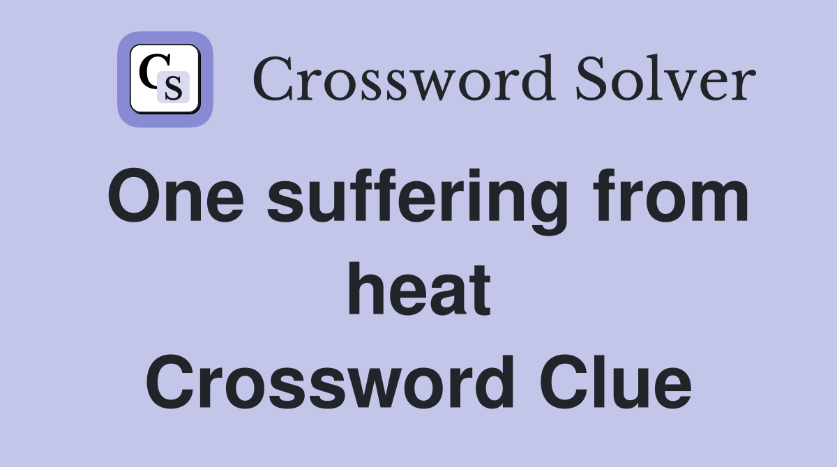 One suffering from heat Crossword Clue