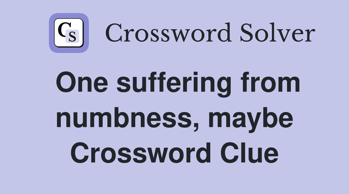 One suffering from numbness, maybe Crossword Clue