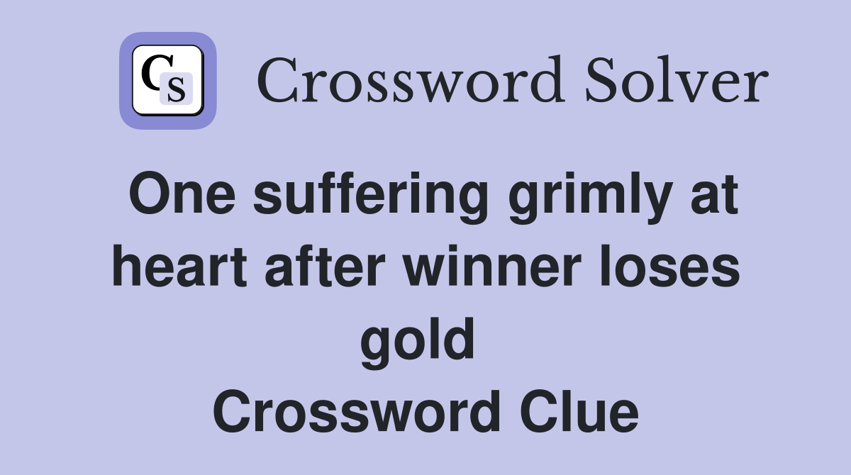 One suffering grimly at heart after winner loses gold  Crossword Clue