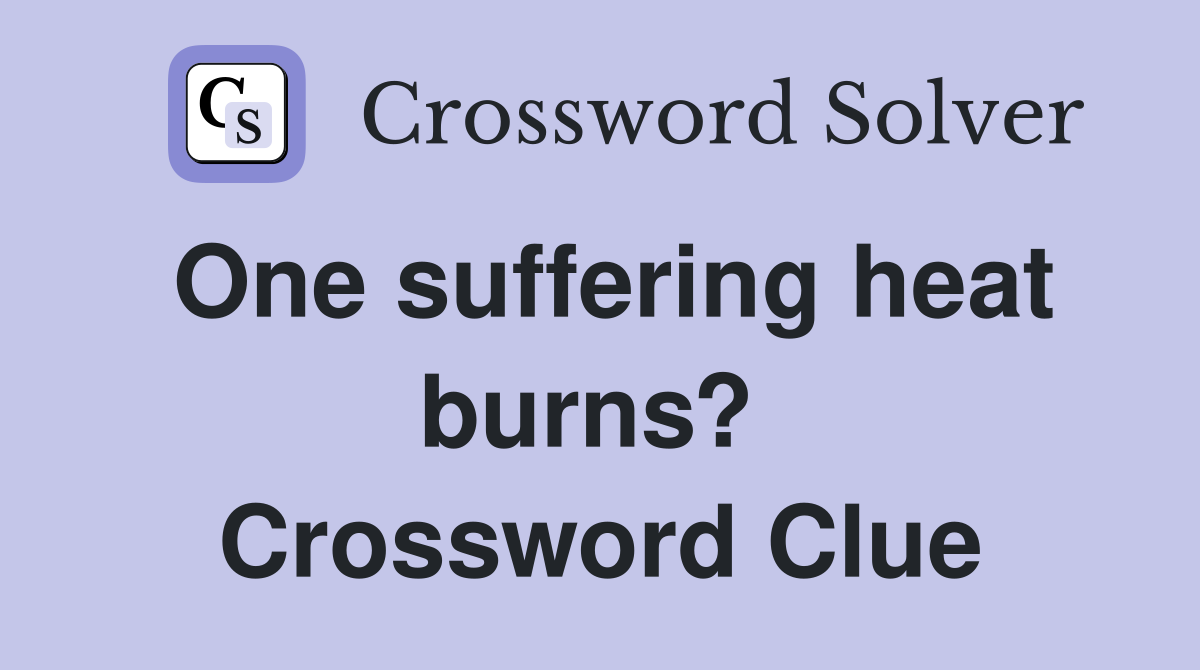 One suffering heat burns?  Crossword Clue