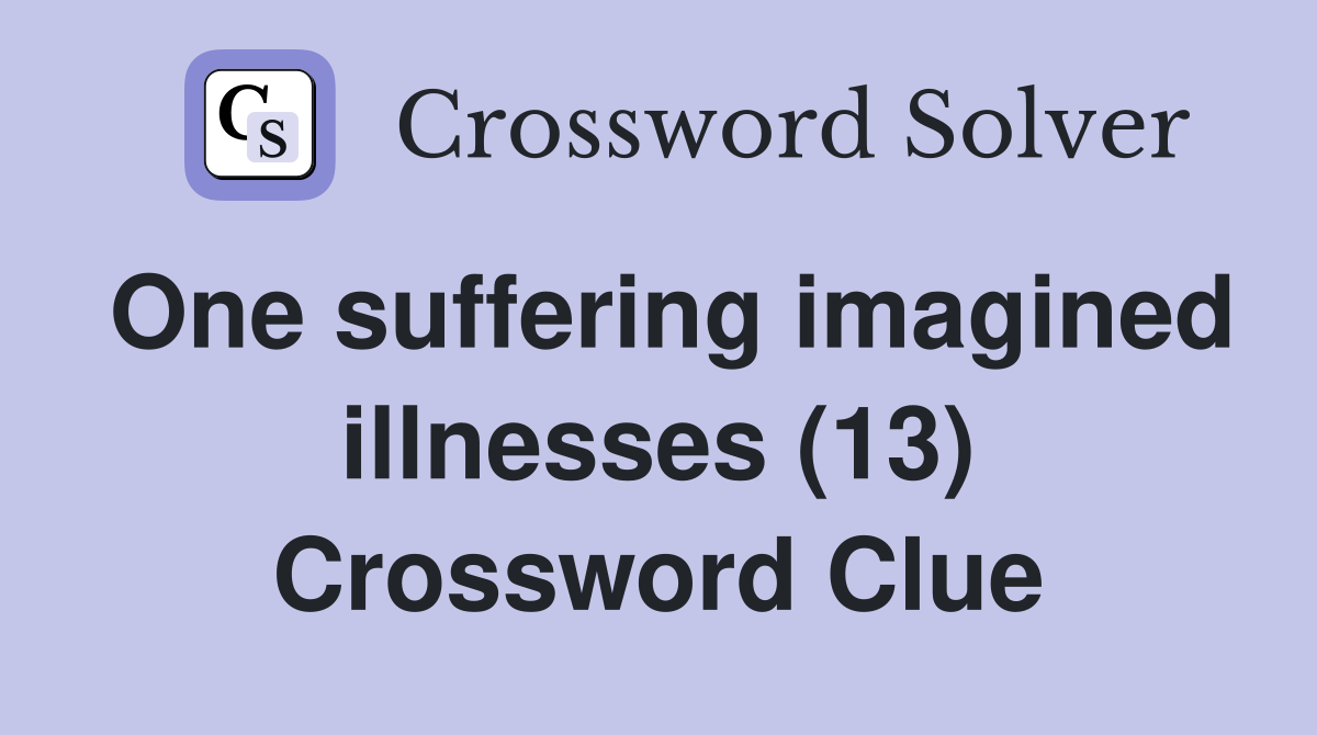One suffering imagined illnesses (13) Crossword Clue