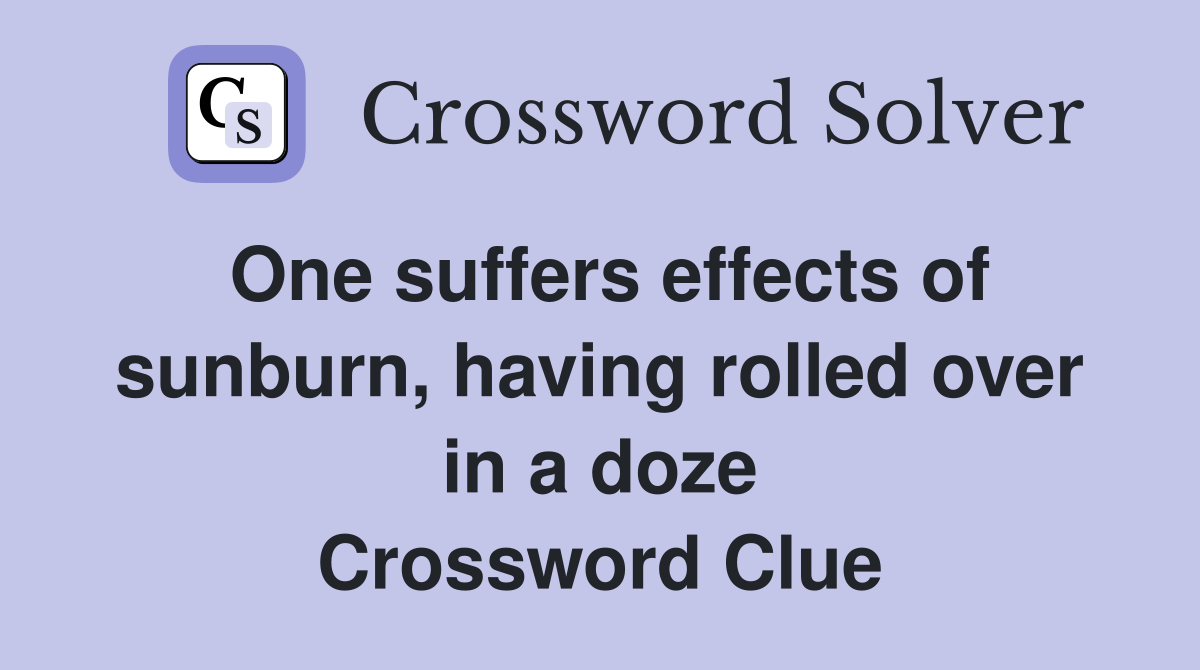 One suffers effects of sunburn, having rolled over in a doze Crossword Clue
