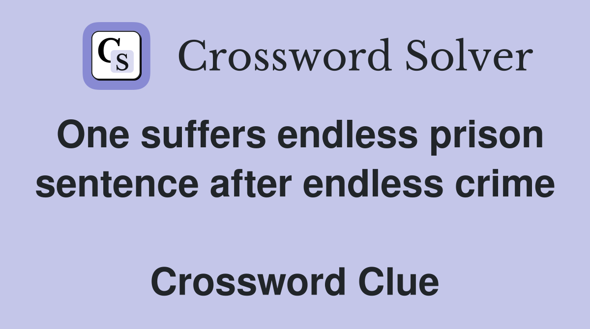 One suffers endless prison sentence after endless crime  Crossword Clue