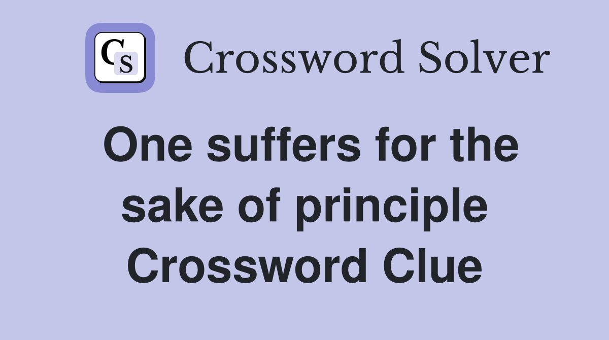 One suffers for the sake of principle Crossword Clue