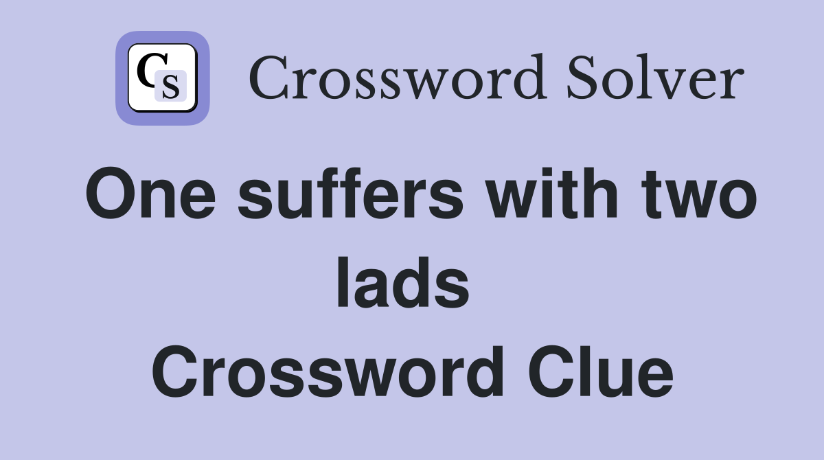 One suffers with two lads  Crossword Clue