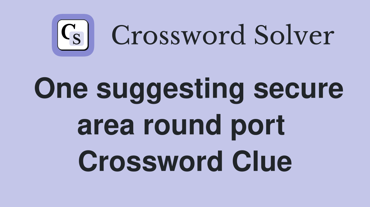 One suggesting secure area round port  Crossword Clue
