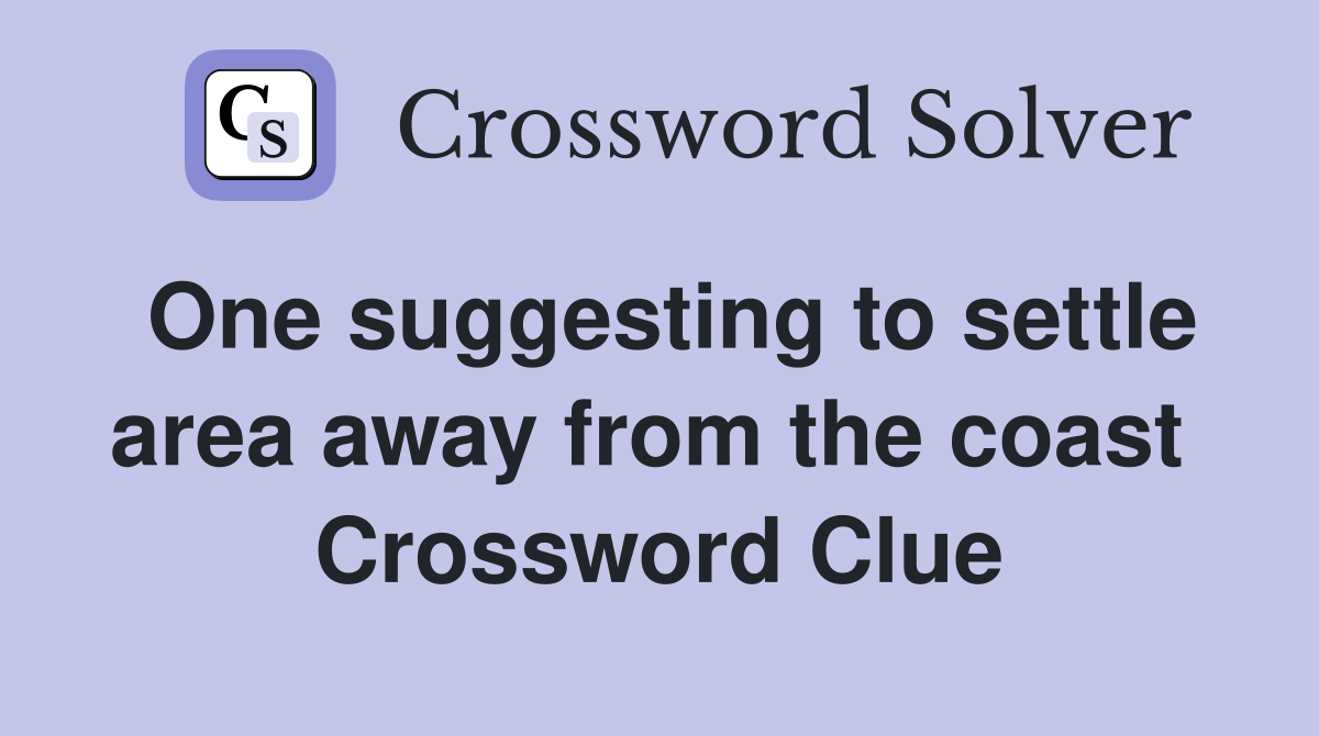 One suggesting to settle area away from the coast  Crossword Clue