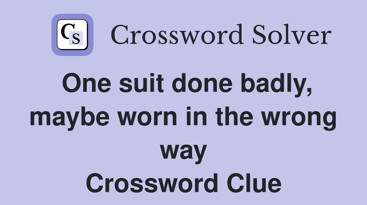 One suit done badly, maybe worn in the wrong way Crossword Clue