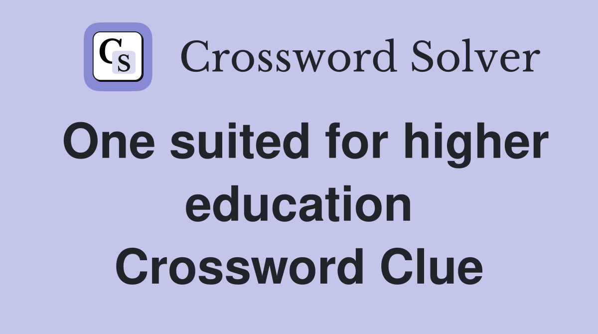 One suited for higher education Crossword Clue