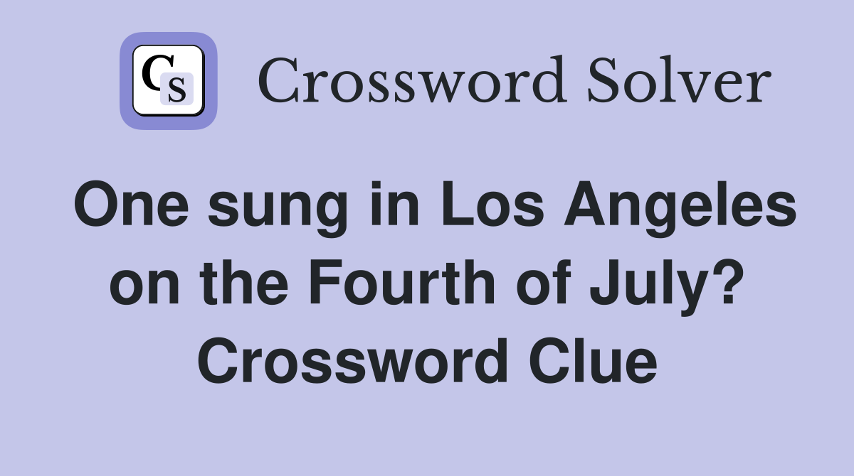 One sung in Los Angeles on the Fourth of July? Crossword Clue