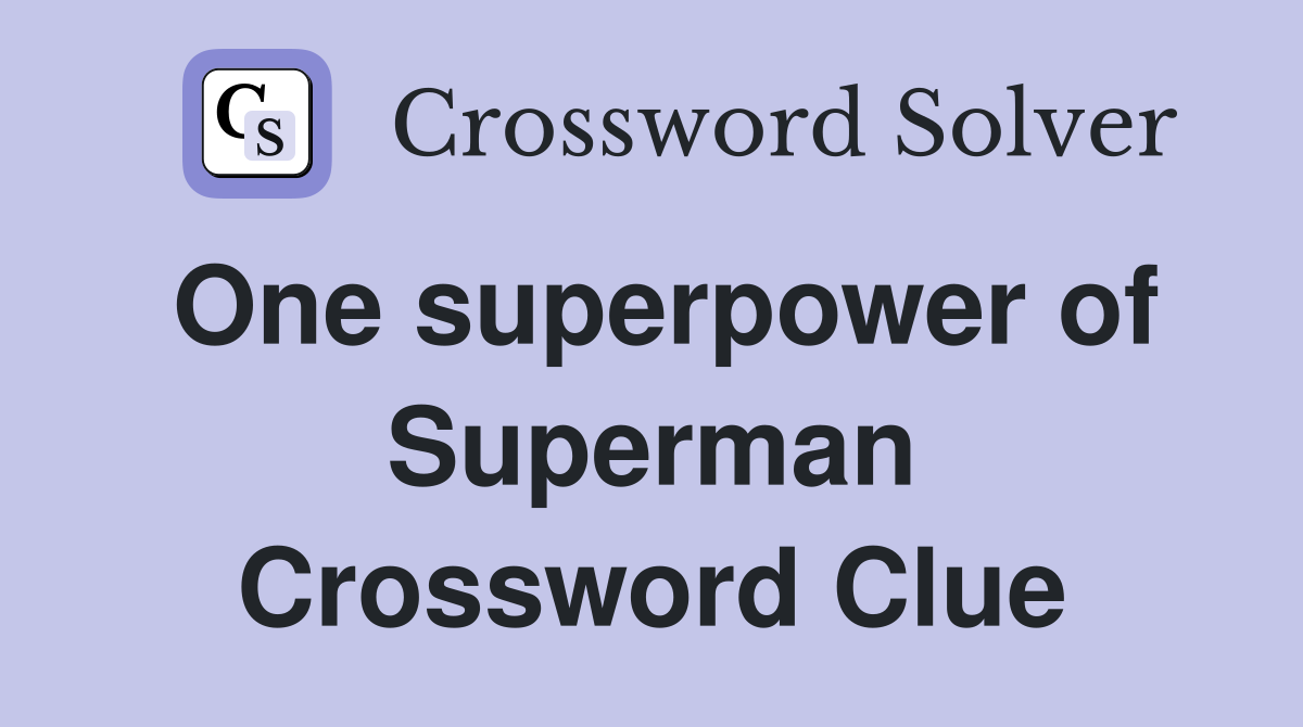 One superpower of Superman Crossword Clue