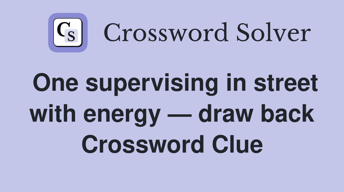 One supervising in street with energy — draw back Crossword Clue
