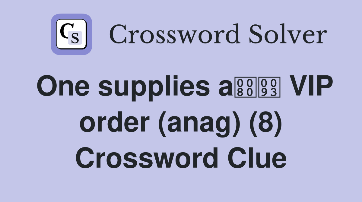 One supplies a VIP order (anag) (8) Crossword Clue