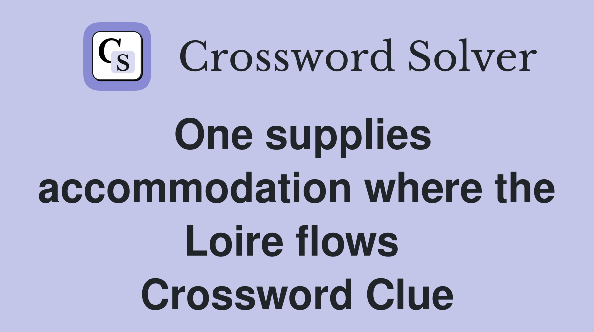 One supplies accommodation where the Loire flows  Crossword Clue