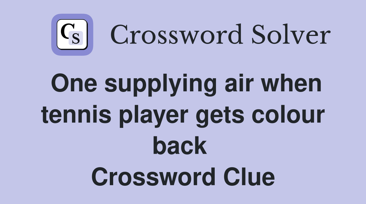 One supplying air when tennis player gets colour back  Crossword Clue