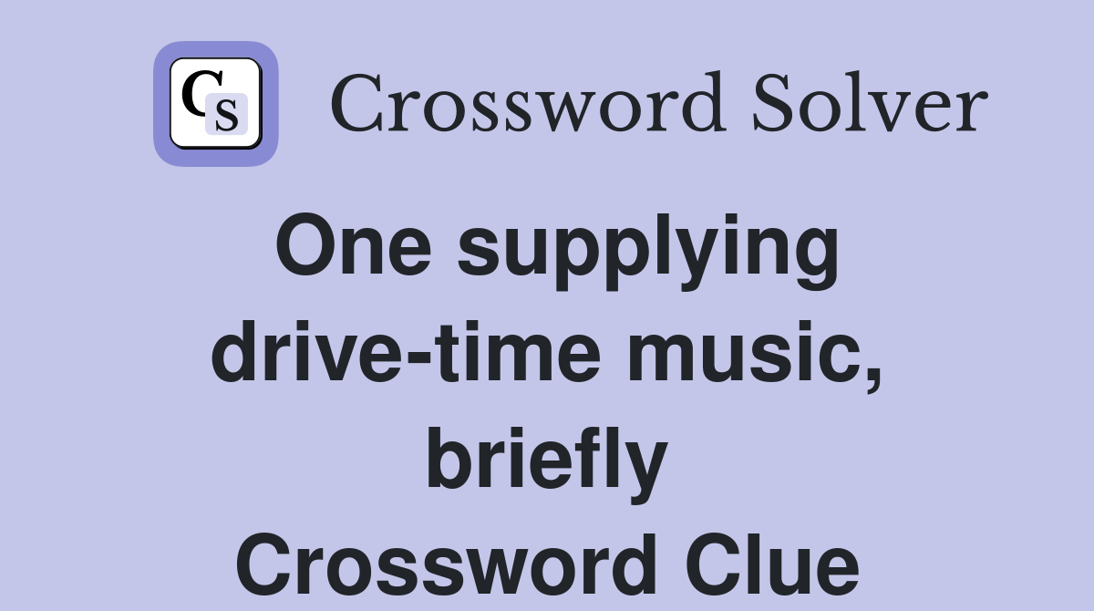 One supplying drive-time music, briefly Crossword Clue