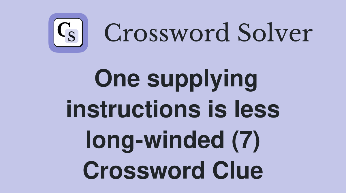 One supplying instructions is less long-winded (7) Crossword Clue
