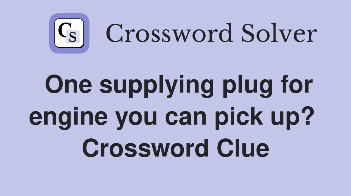 One supplying plug for engine you can pick up?  Crossword Clue