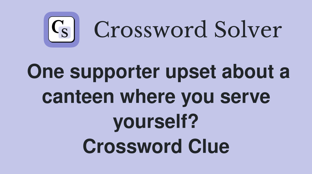 One supporter upset about a canteen where you serve yourself? Crossword Clue