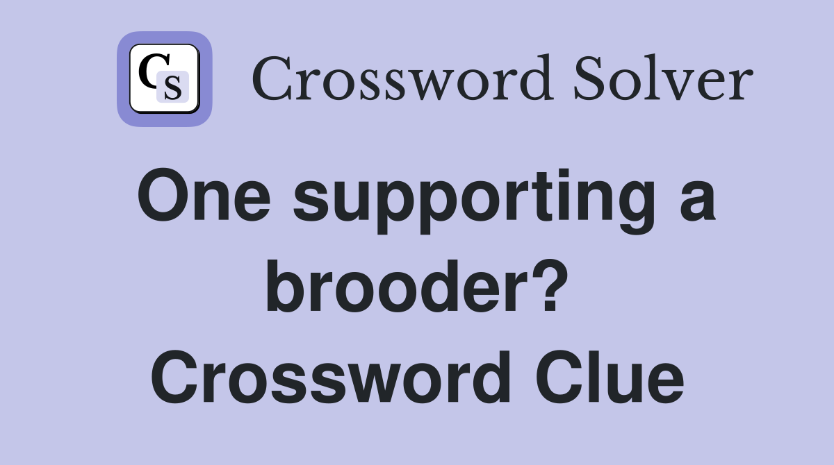 One supporting a brooder? Crossword Clue