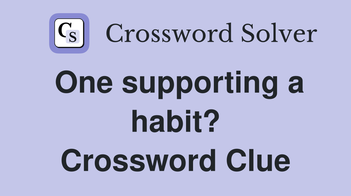One supporting a habit? Crossword Clue