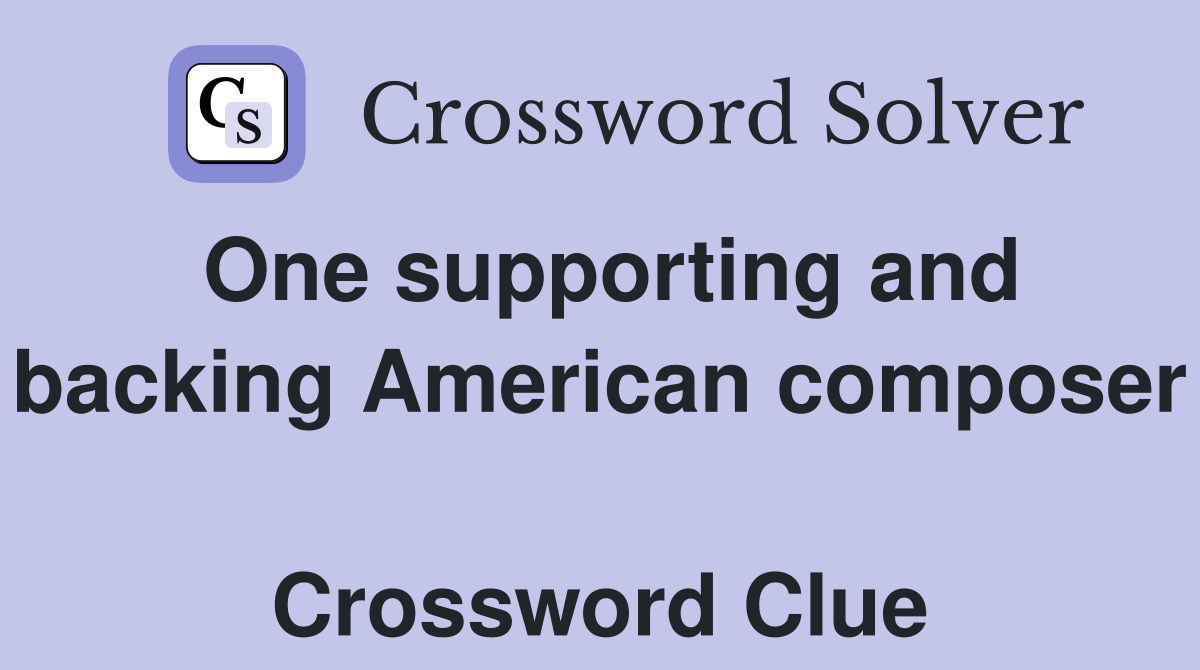 One supporting and backing American composer  Crossword Clue