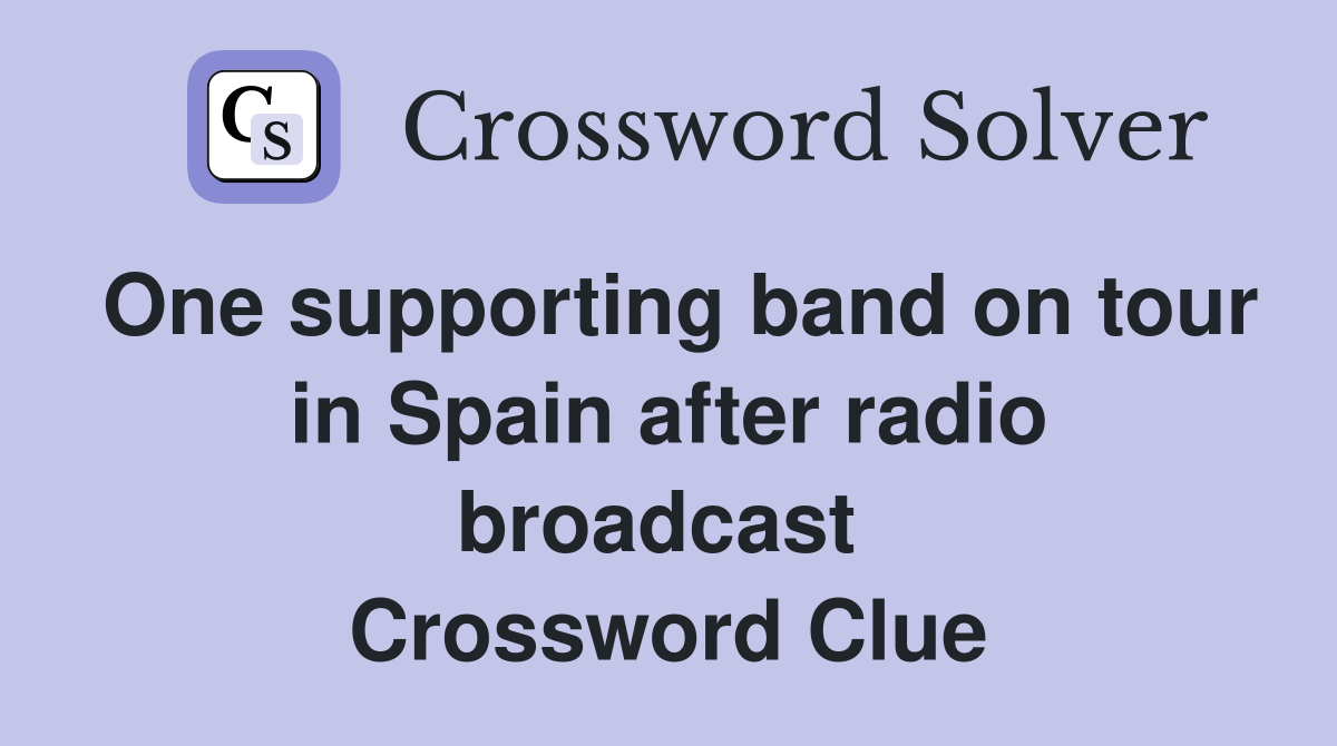One supporting band on tour in Spain after radio broadcast  Crossword Clue