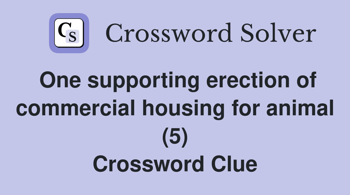 One supporting erection of commercial housing for animal (5) Crossword Clue