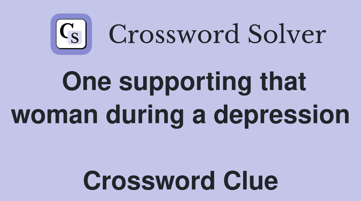 One supporting that woman during a depression  Crossword Clue