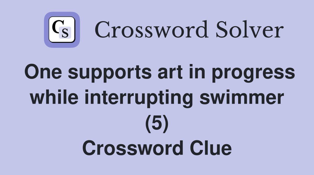 One supports art in progress while interrupting swimmer (5) Crossword Clue