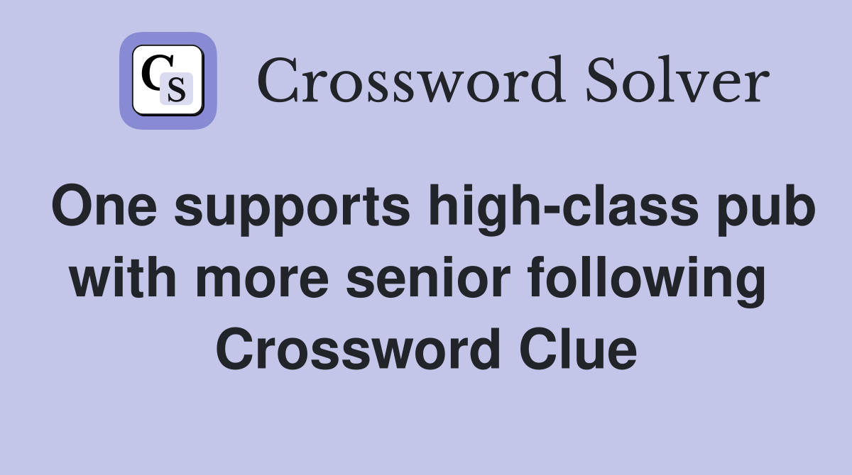 One supports high-class pub with more senior following  Crossword Clue