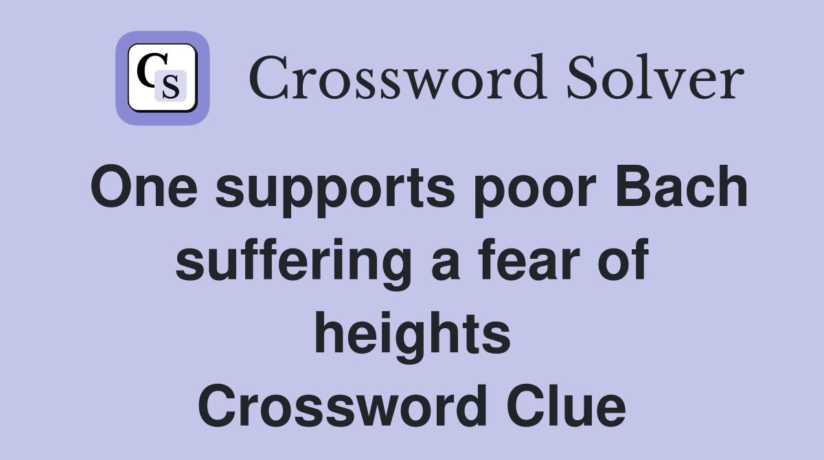 One supports poor Bach suffering a fear of heights Crossword Clue