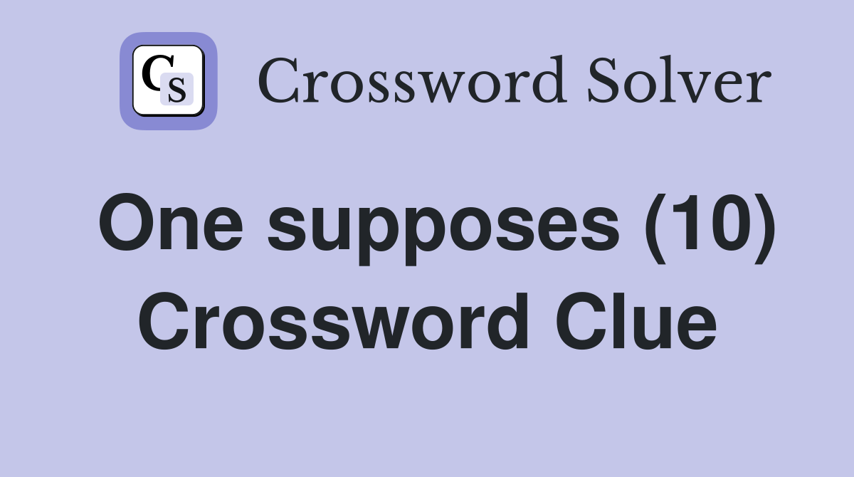 One supposes (10) Crossword Clue