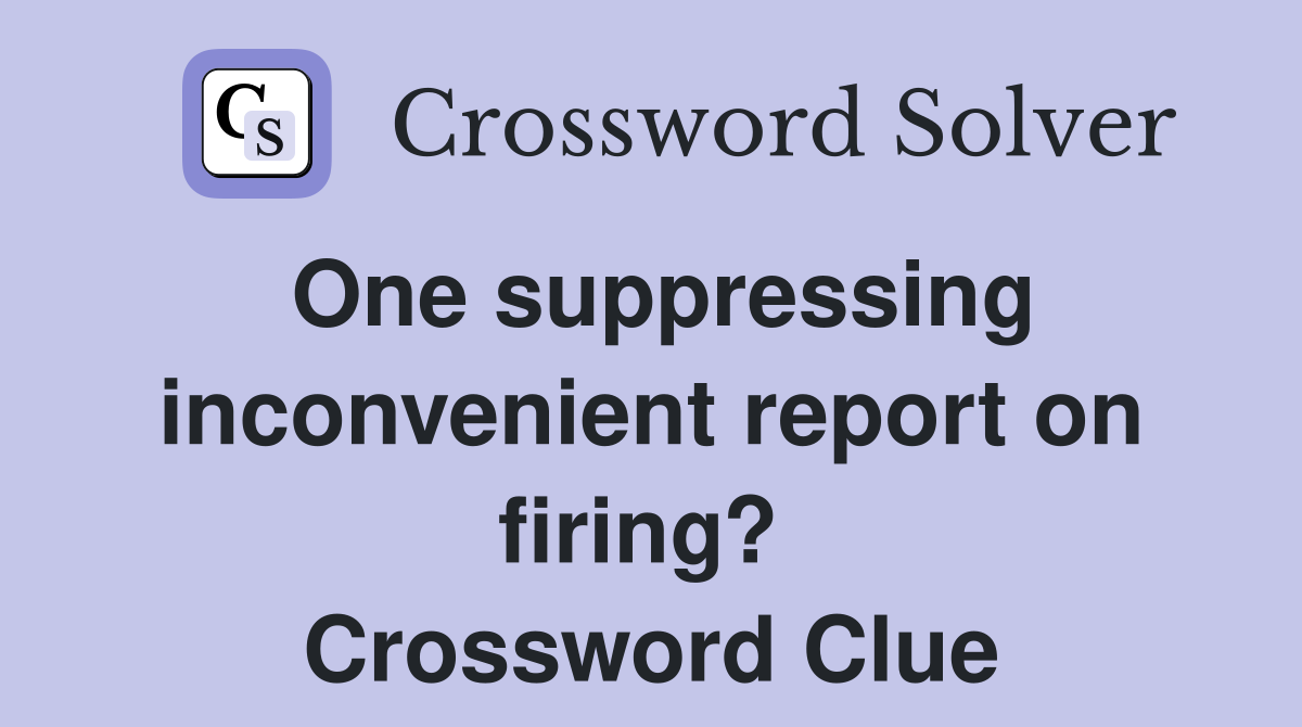 One suppressing inconvenient report on firing?  Crossword Clue