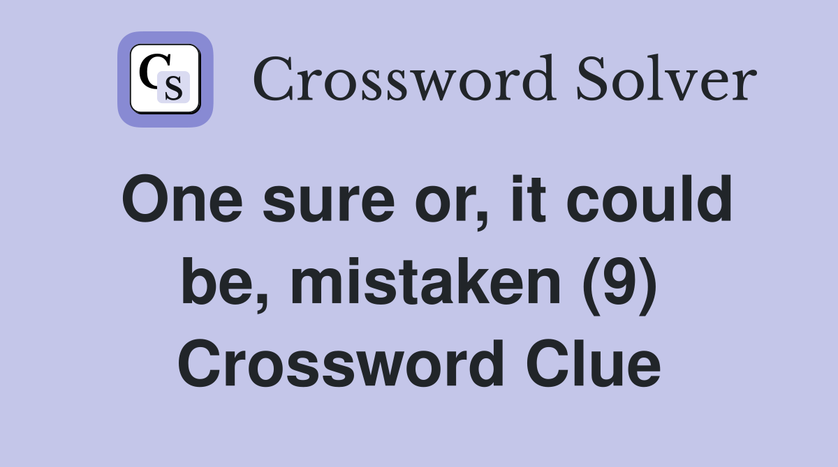 One sure or, it could be, mistaken (9) Crossword Clue