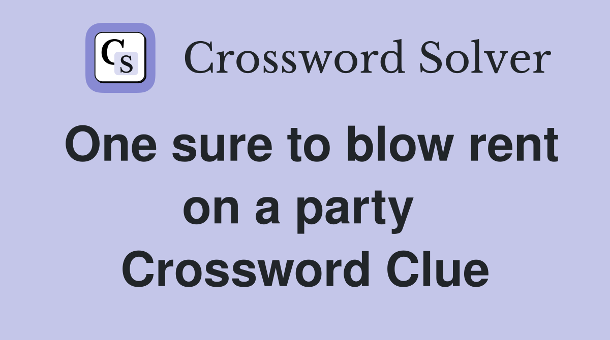 One sure to blow rent on a party  Crossword Clue