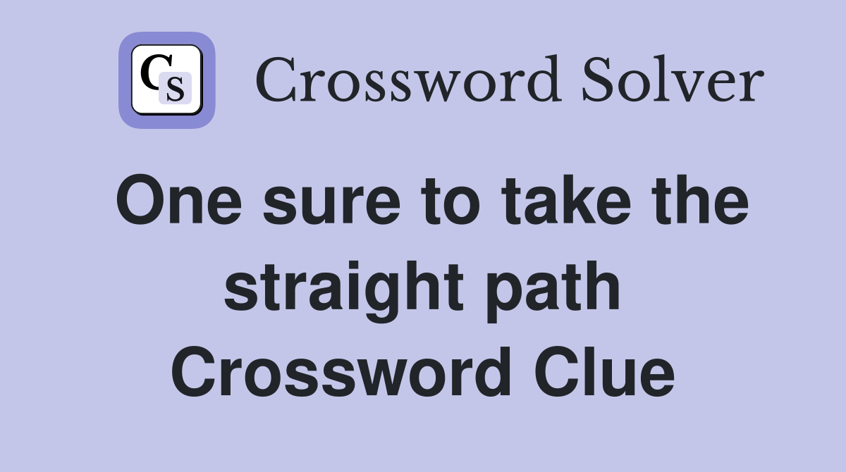 One sure to take the straight path Crossword Clue