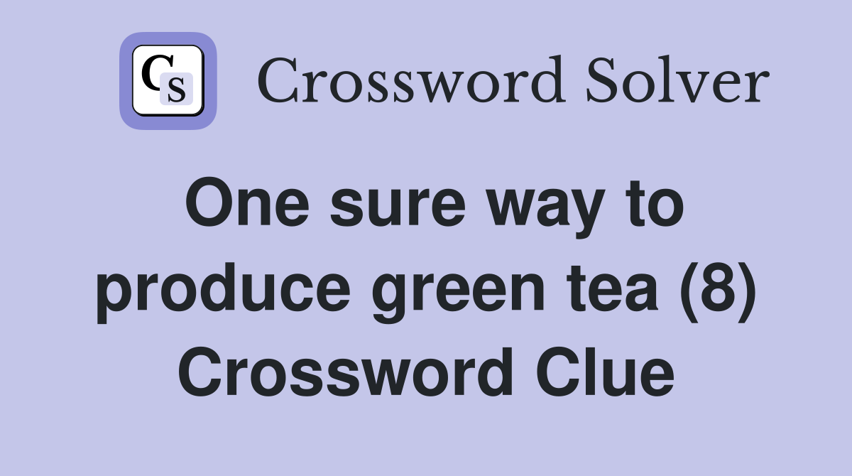 One sure way to produce green tea (8) Crossword Clue