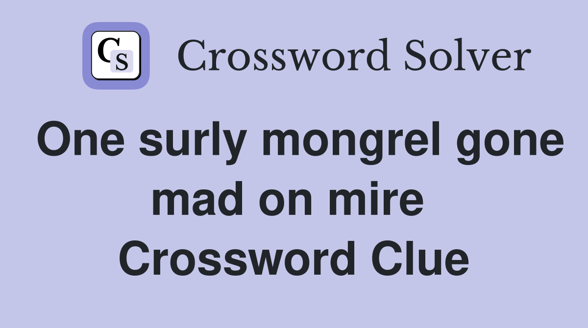 One surly mongrel gone mad on mire  Crossword Clue