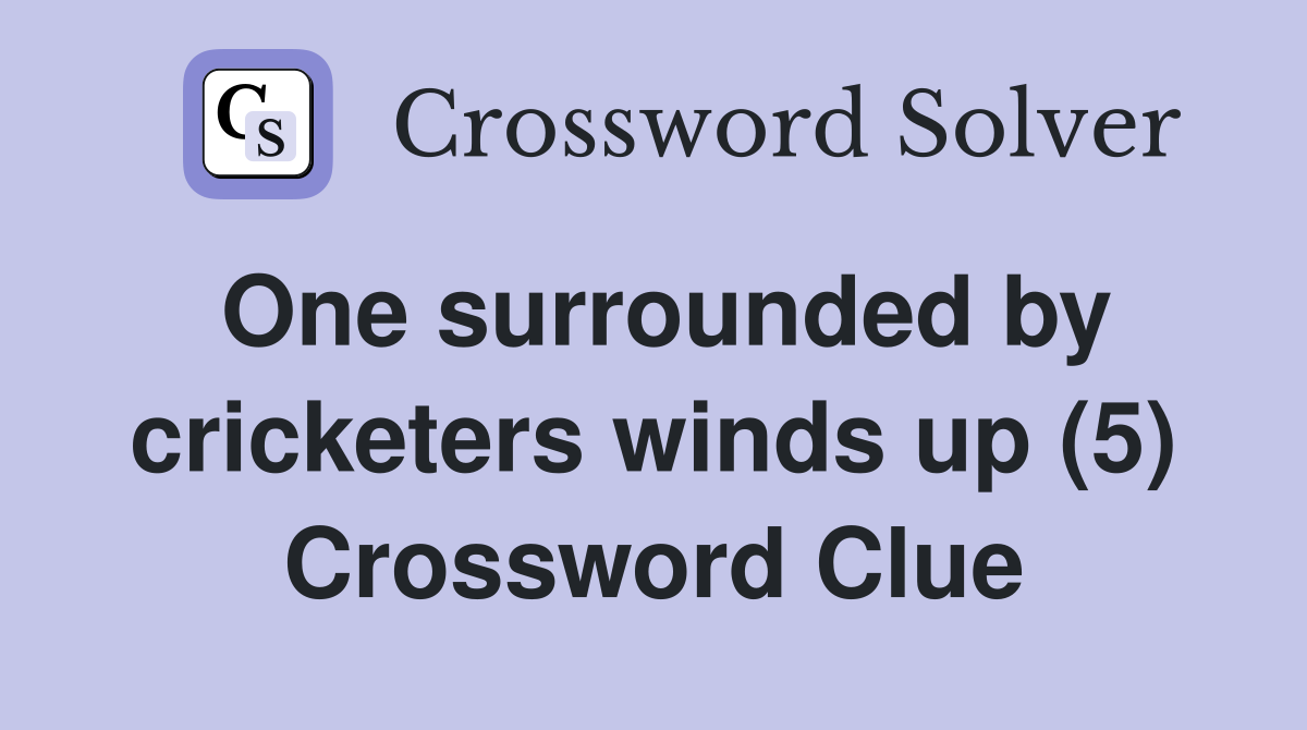 One surrounded by cricketers winds up (5) Crossword Clue