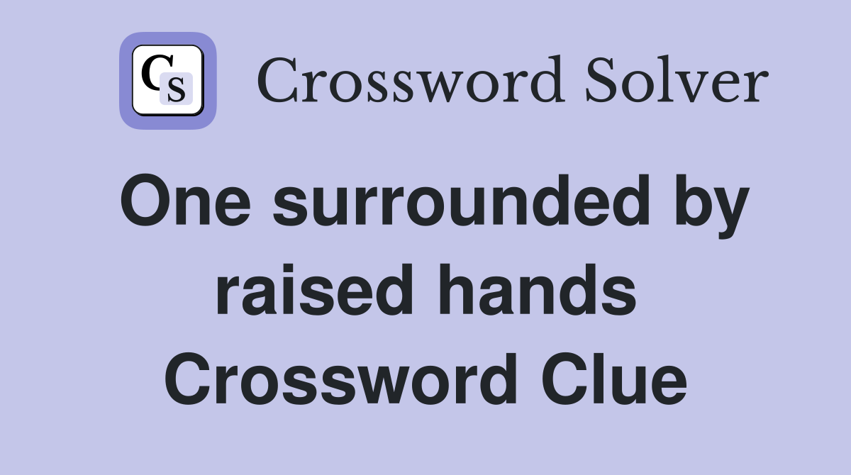 One surrounded by raised hands Crossword Clue