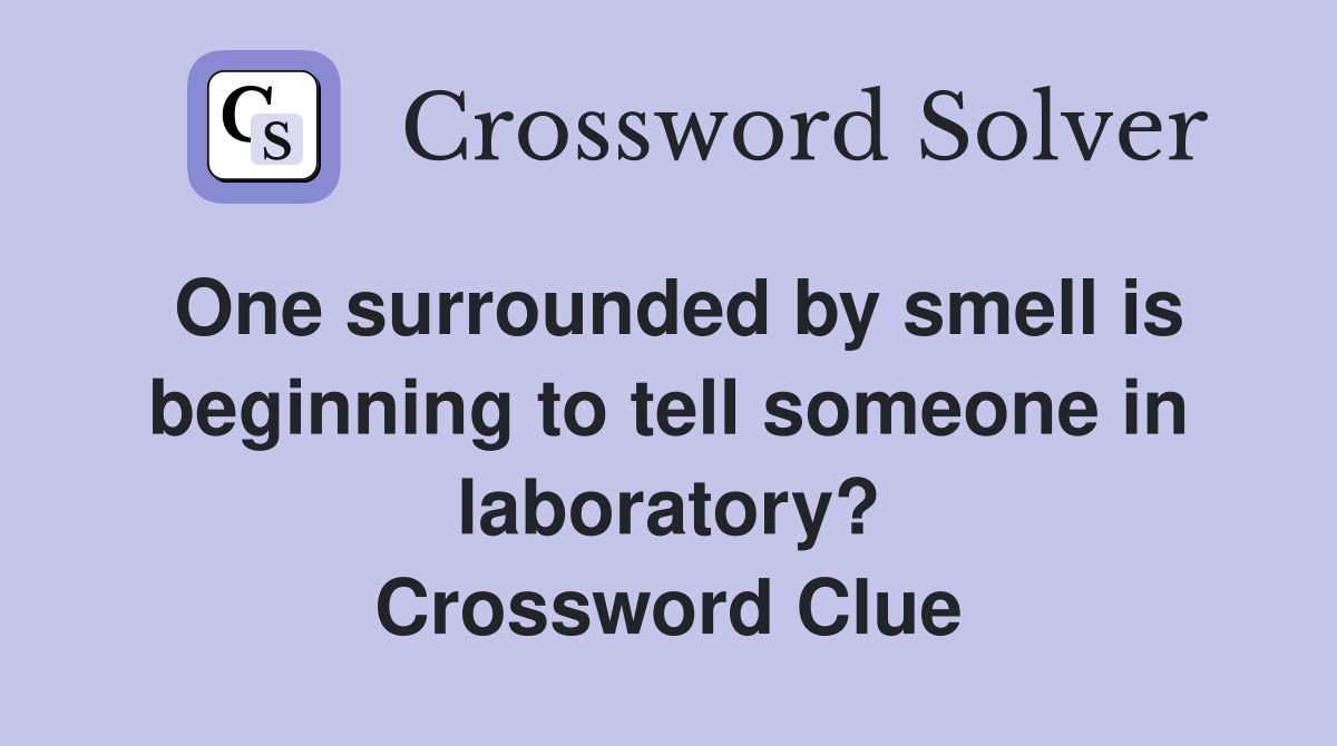 One surrounded by smell is beginning to tell someone in laboratory? Crossword Clue