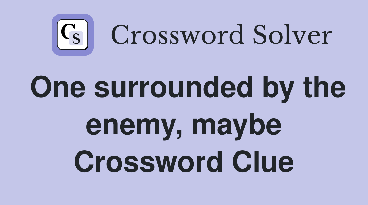 One surrounded by the enemy, maybe Crossword Clue