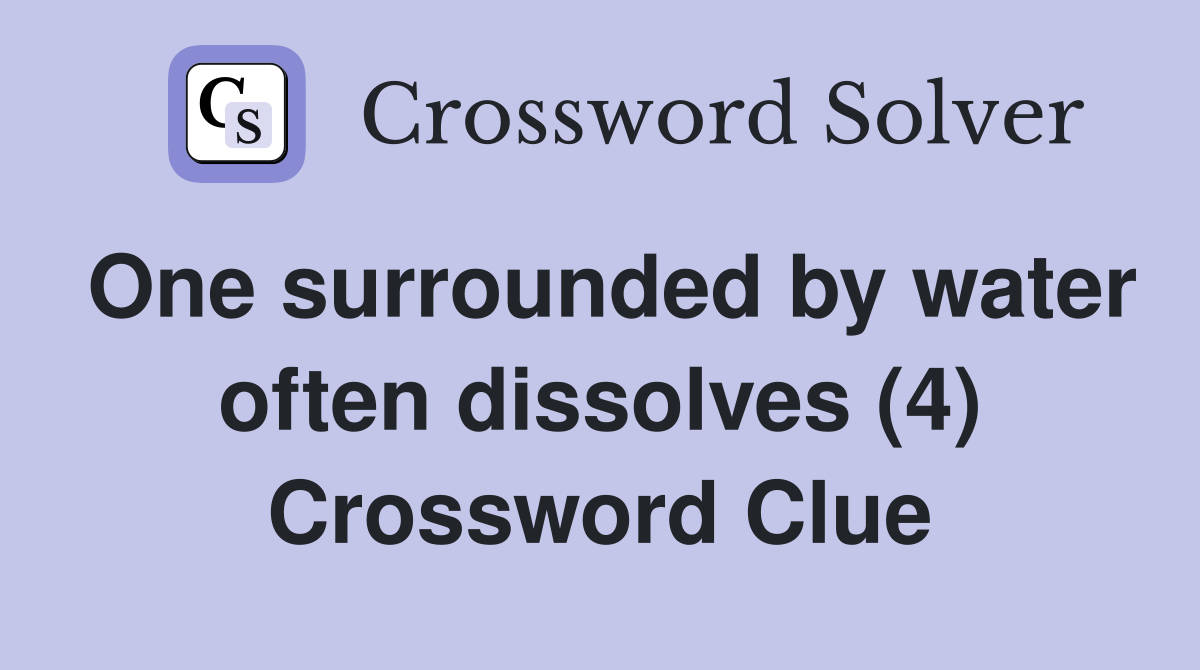 One surrounded by water often dissolves (4) Crossword Clue