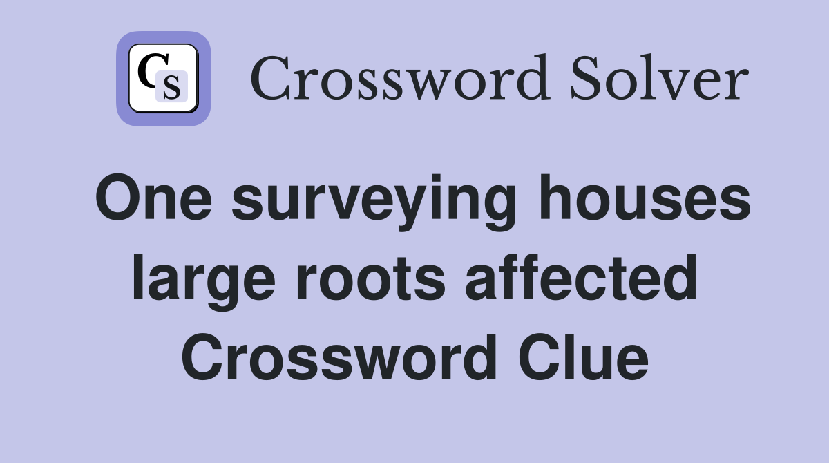 One surveying houses large roots affected Crossword Clue