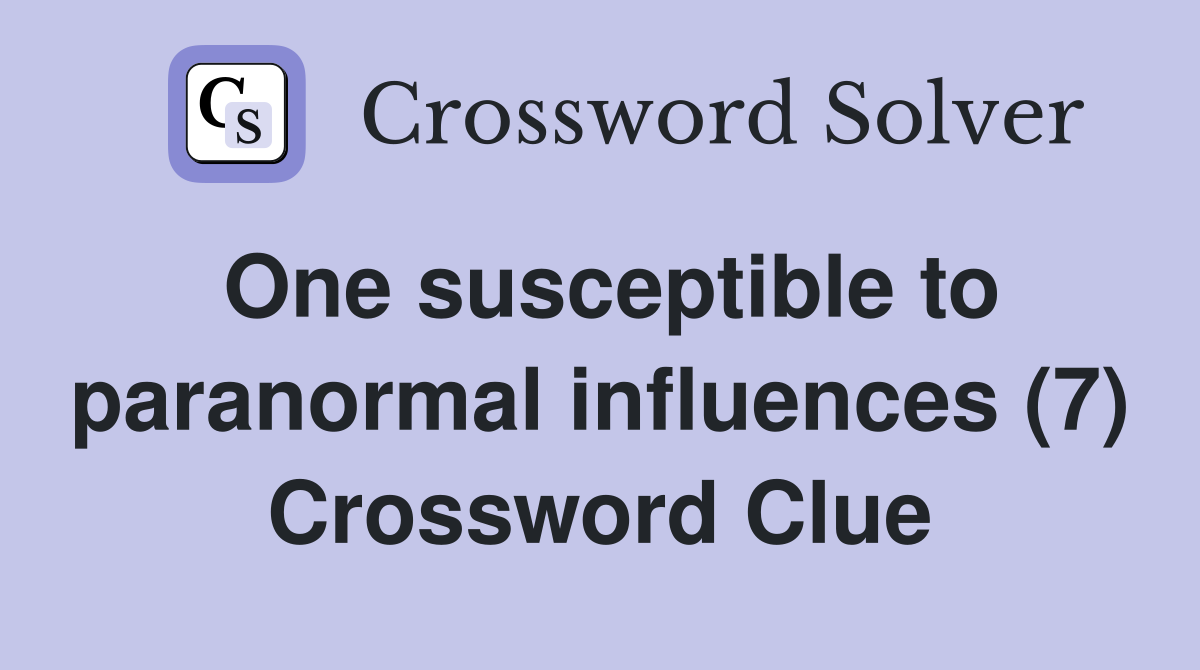One susceptible to paranormal influences (7) Crossword Clue