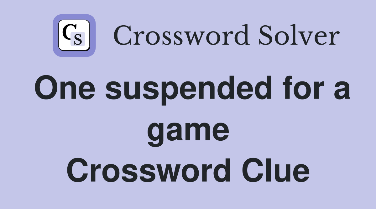 One suspended for a game Crossword Clue
