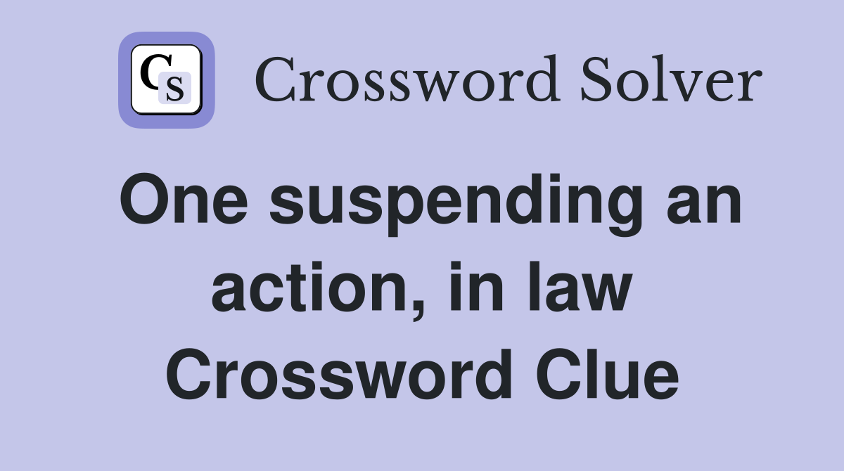 One suspending an action, in law Crossword Clue