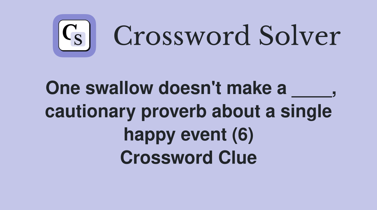 One swallow doesn't make a ____, cautionary proverb about a single happy event (6) Crossword Clue